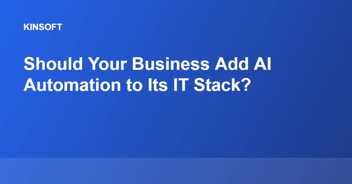 Should Your Business Add AI Automation to Its IT Stack?